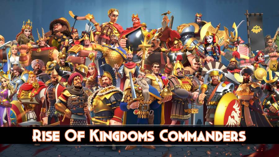 All Rise Of Kingdoms Commanders List 2023