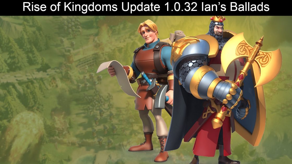 Rise of Kingdoms Update 1.0.32 Ian’s Ballads