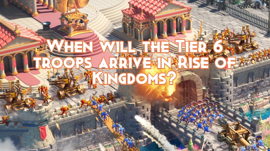 When will the Tier 6 troops arrive in Rise of Kingdoms?
